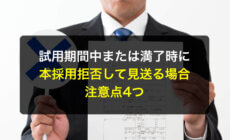 試用期間中または満了時に本採用拒否して見送る場合の注意点4つ